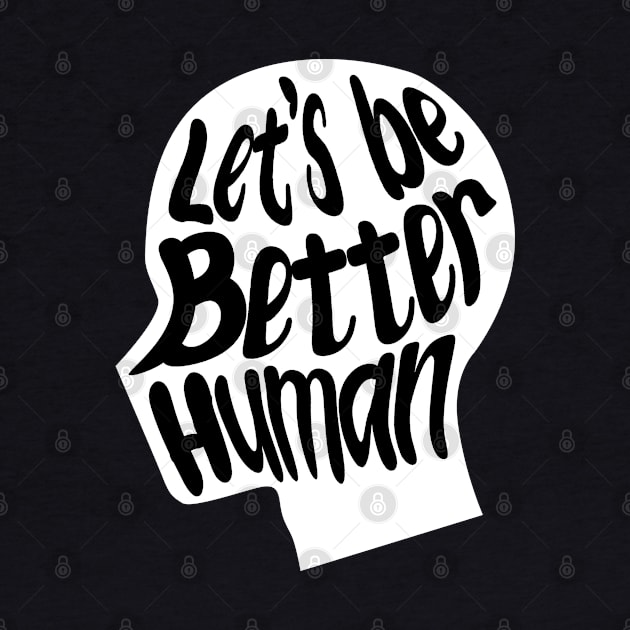 let's be better human with white silhouette by rsclvisual